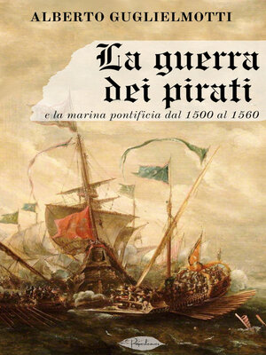 cover image of La guerra dei pirati e la marina pontificia dal 1500 al 1560